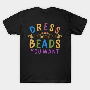 Dress For The Beads You Want T-Shirt